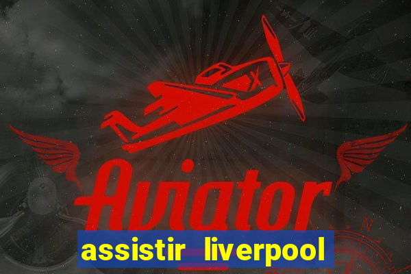 assistir liverpool no futemax